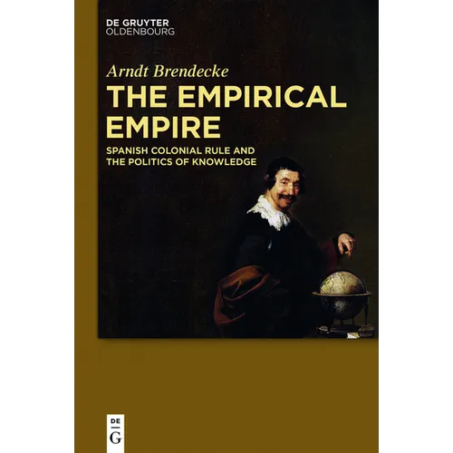 The Empirical Empire: Spanish Colonial Rule and the Politics of Knowledge
