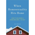 When Homosexuality Hits Home: What to Do When a Loved One Says, I'm Gay
