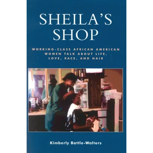 Sheila's Shop: Working-Class African American Women Talk about Life, Love, Race, and Hair
