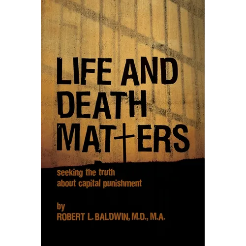 Life and Death Matters: Seeking the Truth about Capital Punishment