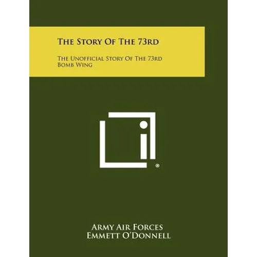 The Story Of The 73rd: The Unofficial Story Of The 73rd Bomb Wing
