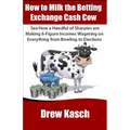 How to Milk the Betting Exchange Cash Cow: See how a handful of sharpies are making 6-figure incomes wagering on everything from bowling to elections