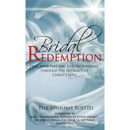 Bridal Redemption: Heal Your Past and Live Victoriously Through the Intimacy of Christ's Love