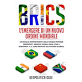 Brics: Un'Analisi Approfondita delle Cinque Potenze Emergenti - Brasile, Russia, India, Cina e Sudafrica - e il Loro Impatto sul Futuro Globale