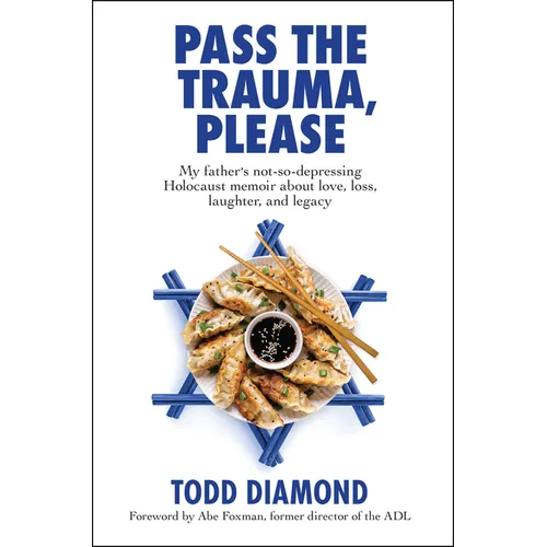 Pass the Trauma, Please: My Father's Not-So-Depressing Holocaust Memoir about Love, Loss, Laughter, and Legacy
