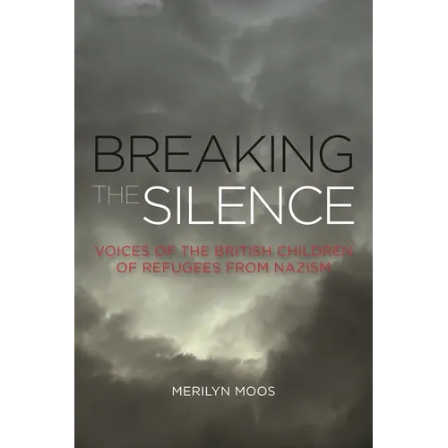 Breaking the Silence: Voices of the British Children of Refugees from Nazism