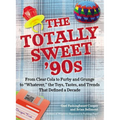 The Totally Sweet 90s: From Clear Cola to Furby, and Grunge to "Whatever", the Toys, Tastes, and Trends That Defined a Decade