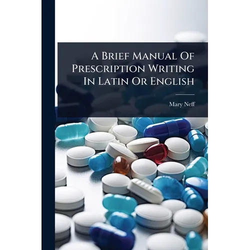 A Brief Manual Of Prescription Writing In Latin Or English