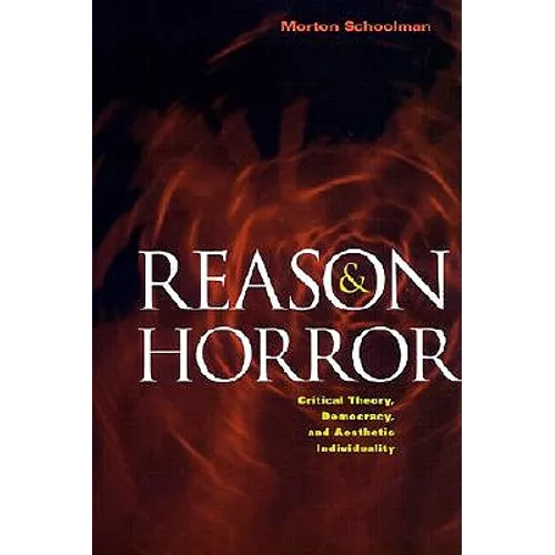 Reason and Horror: Critical Theory, Democracy, and Aesthetic Individuality
