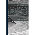 The Flora of Oakland County, Michigan, a Study in Physiographic Plant Ecology