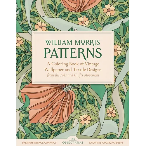 William Morris Patterns: A Coloring Book of Vintage Wallpaper and Textile Designs from the Arts and Crafts Movement