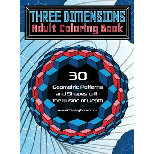 Three Dimensions Adult Coloring Book: 30 Geometric Patterns and Shapes with the Illusion of Depth