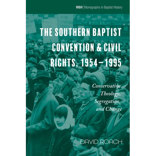 The Southern Baptist Convention & Civil Rights, 1954-1995: Conservative Theology, Segregation, and Change