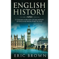 English History: A Concise Overview of the History of England from Start to End