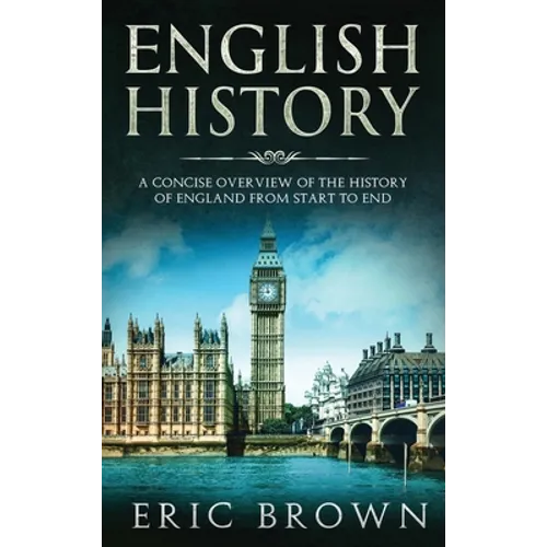 English History: A Concise Overview of the History of England from Start to End