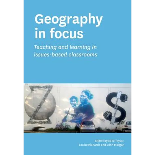 Geography in focus: Teaching and learning in issues-based classsrooms