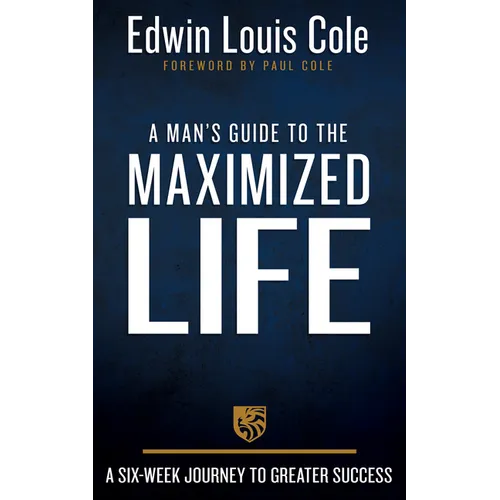 A Man's Guide to the Maximized Life: A Six-Week Journey to Greater Success