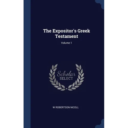 The Expositor's Greek Testament; Volume 1