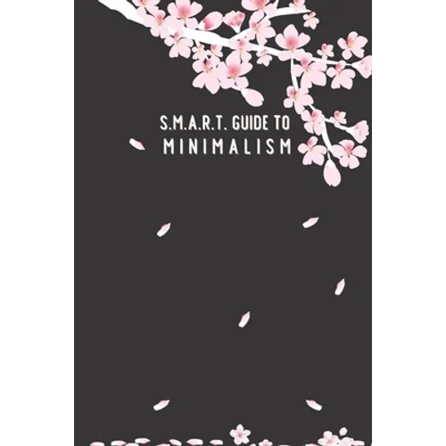 SMART Guide to Minimalism: in 1 month; cherry-blossom cover; page to check off each item, daily SMART page planner, blank dot page with a motivat
