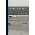 Flying Windmills; the Story of the Helicopter