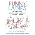 Funny Ladies: The New Yorker's Greatest Women Cartoonists and Their Cartoons