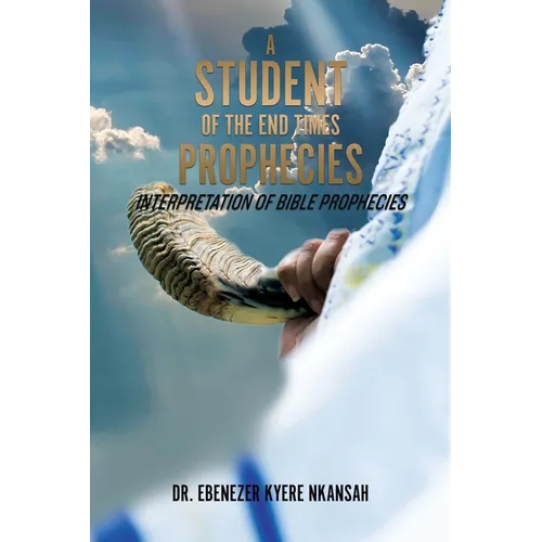 A Student of the End Times Prophecies: Interpretation of Bible Prophecies