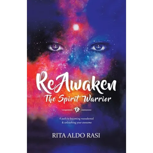 Reawaken the Spirit Warrior: A Path to Becoming Reawakened & Unleashing Your Awesome