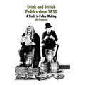 Drink and British Politics Since 1830: A Study in Policy Making