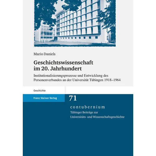 Geschichtswissenschaft Im 20. Jahrhundert: Institutionalisierungsprozesse Und Entwicklung Des Personenverbandes an Der Universitat Tubingen 1918-1964