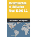 The Destruction of Civilization about 10,500 B.C.