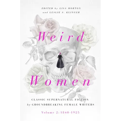Weird Women: Volume 2: 1840-1925: Classic Supernatural Fiction by Groundbreaking Female Writers