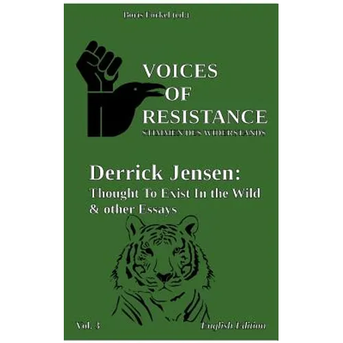 Voices of Resistance: Derrick Jensen: Thought to exist in the wild & other essays