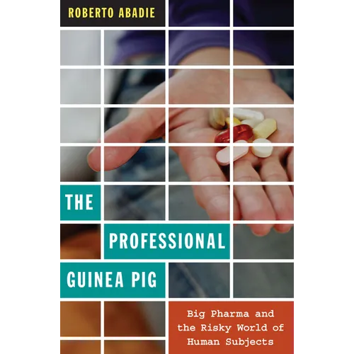 The Professional Guinea Pig: Big Pharma and the Risky World of Human Subjects