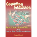 Gambling Addiction: Real Stories From Addicts and How to Beat Gambling Addiction