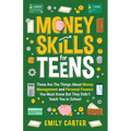 Money Skills for Teens: These Are The Things About Money Management and Personal Finance You Must Know But They Didn't Teach You in School