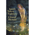 Irish Tales of the Fairies and the Ghost World