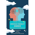 Borderline Personality Disorder: Improve Your Social Skills With Overcoming Depression (A Comprehensive Guide to Learn About the Borderline Personalit
