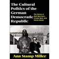 The Cultural Politics of the German Democratic Republic: The Voices of Wolf Biermann, Christa Wolf, and Heiner Müller