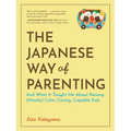 The Japanese Way of Parenting: And What It Taught Me about Raising (Mostly) Calm, Caring, Capable Kids