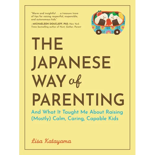The Japanese Way of Parenting: And What It Taught Me about Raising (Mostly) Calm, Caring, Capable Kids