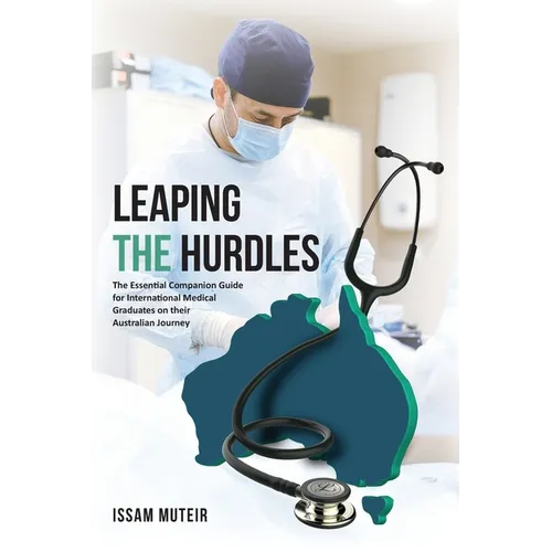 Leaping the Hurdles: The Essential Companion Guide for International Medical Graduates on their Australian Journey