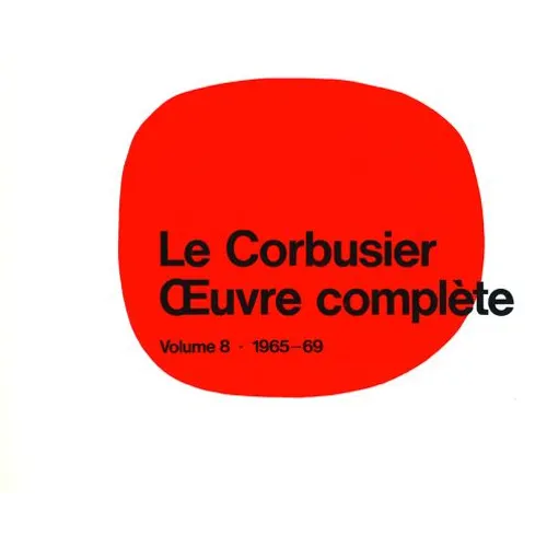 Le Corbusier - Oeuvre Complète Volume 8: 1965-1969: Volume 8: 1965-1969 Les Dernières Oeuvres / The Last Works / Die Letzten Werke
