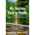 My Journey Back to Health: Healing Cancer Without Chemotherapy or Radiation