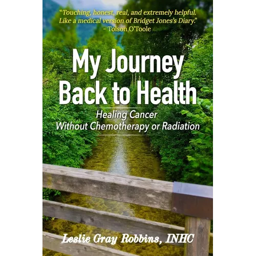 My Journey Back to Health: Healing Cancer Without Chemotherapy or Radiation