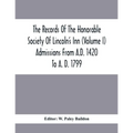 The Records Of The Honorable Society Of Lincoln'S Inn (Volume I) Admissions From A.D. 1420 To A. D. 1799