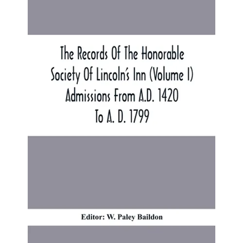 The Records Of The Honorable Society Of Lincoln'S Inn (Volume I) Admissions From A.D. 1420 To A. D. 1799