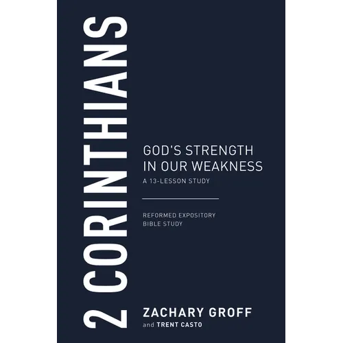 2 Corinthians: God's Strength in Our Weakness, a 13-Lesson Study