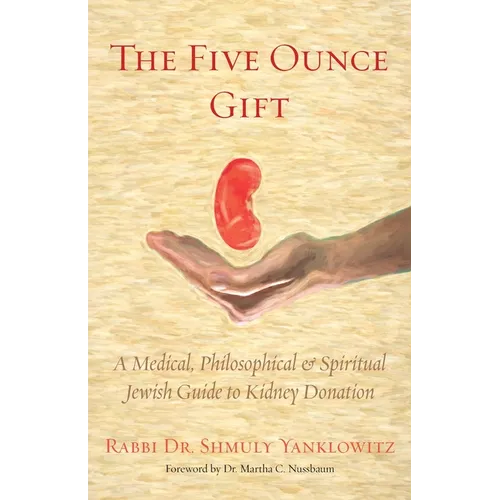 The Five Ounce Gift: A Medical, Philosophical & Spiritual Jewish Guide to Kidney Donation