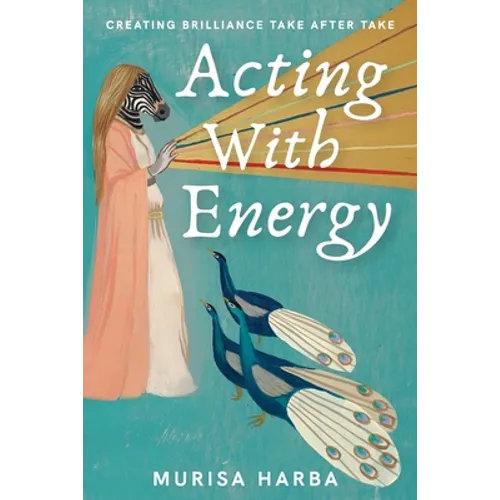 Acting With Energy: Creating Brilliance Take After Take