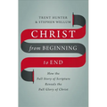 Christ from Beginning to End: How the Full Story of Scripture Reveals the Full Glory of Christ